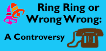 [Ring Ring or Wrong Wrong: A Controversy]